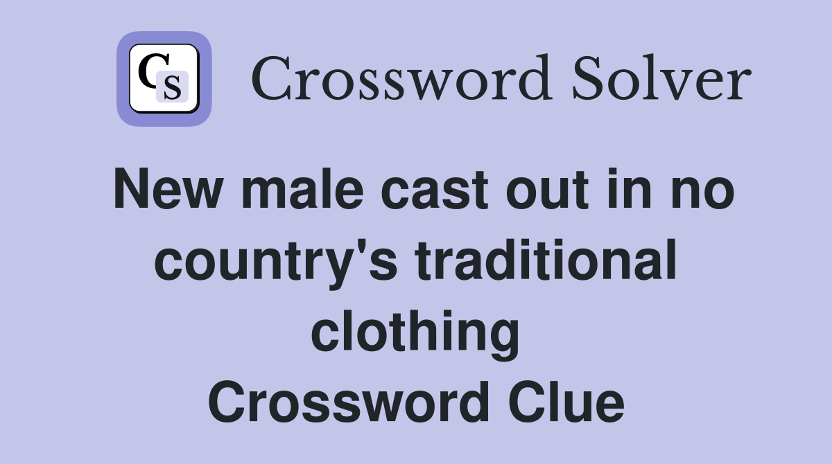 New male cast out in no country's traditional clothing Crossword Clue